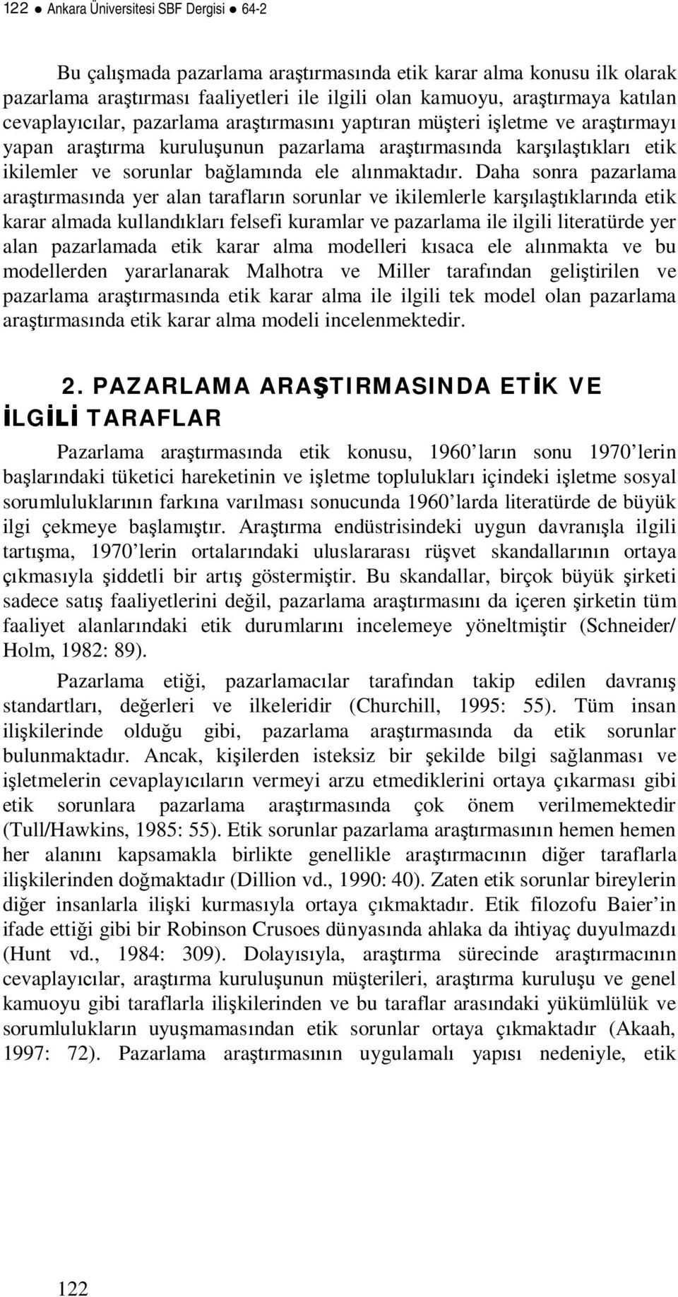 Daha sonra pazarlama ararmasnda yer alan taraflarn sorunlar ve ikilemlerle karlaklarnda etik karar almada kullandklar felsefi kuramlar ve pazarlama ile ilgili literatürde yer alan pazarlamada etik