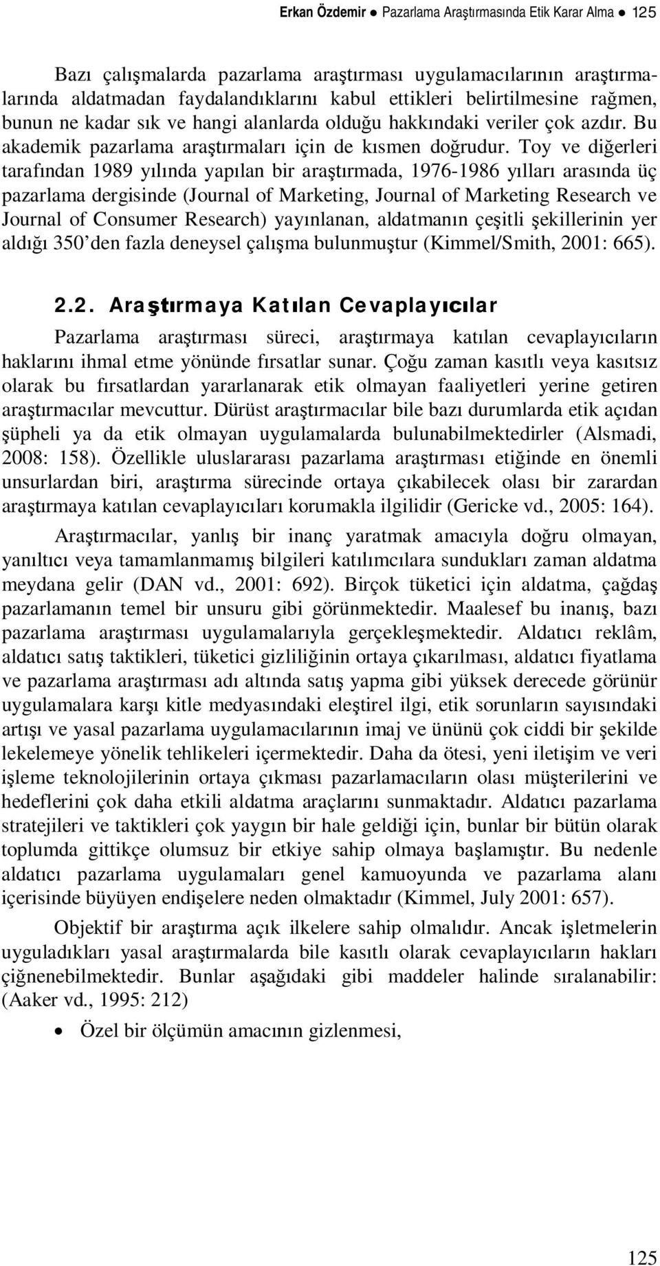 Toy ve dierleri tarafndan 1989 ynda yaplan bir ararmada, 1976-1986 yllar arasnda üç pazarlama dergisinde (Journal of Marketing, Journal of Marketing Research ve Journal of Consumer Research)