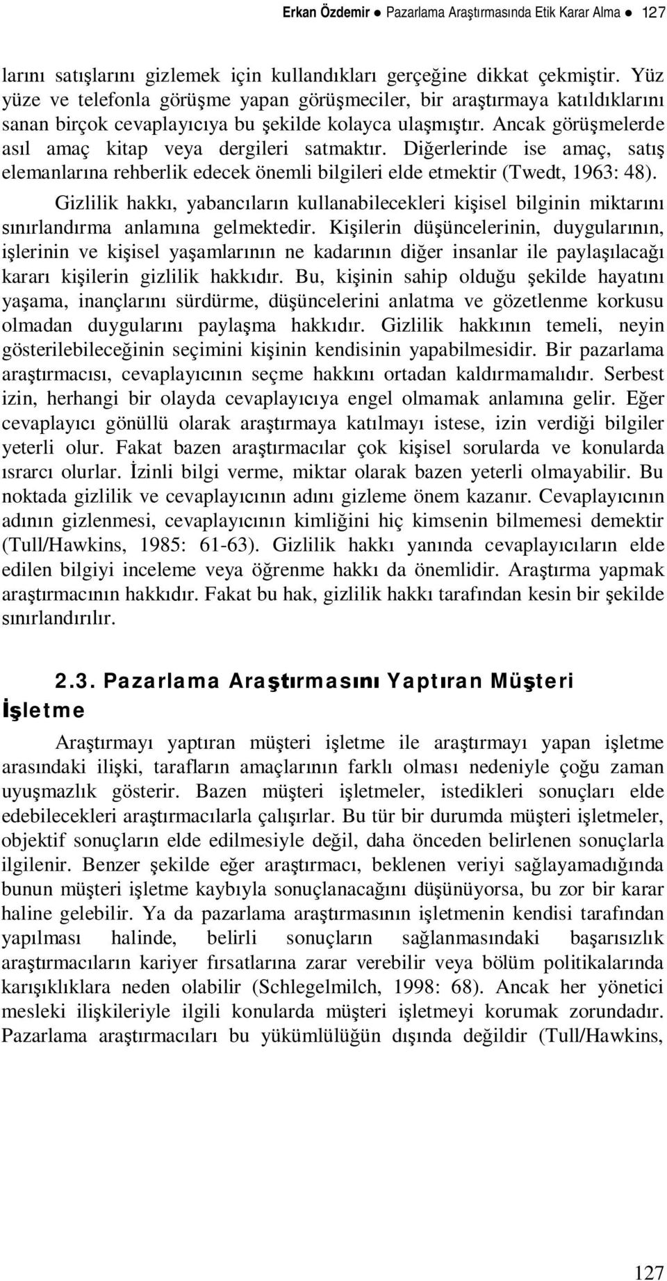 Dierlerinde ise amaç, sat elemanlarna rehberlik edecek önemli bilgileri elde etmektir (Twedt, 1963: 48).