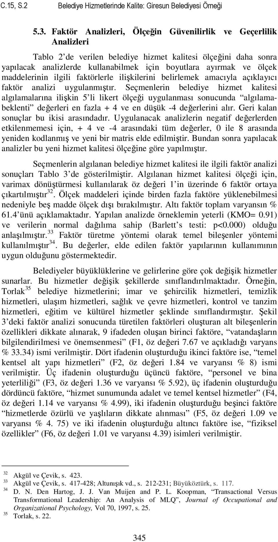 maddelerinin ilgili faktörlerle ilişkilerini belirlemek amacıyla açıklayıcı faktör analizi uygulanmıştır.