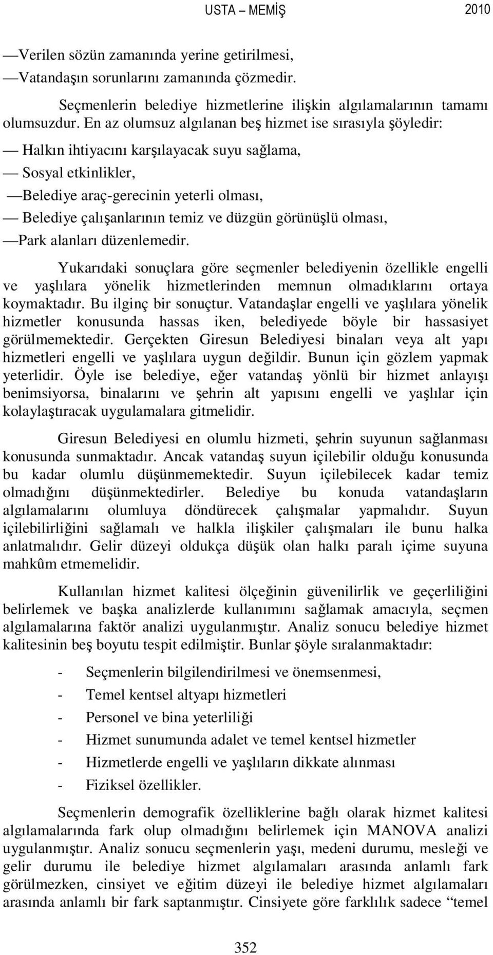 düzgün görünüşlü olması, Park alanları düzenlemedir. Yukarıdaki sonuçlara göre seçmenler belediyenin özellikle engelli ve yaşlılara yönelik hizmetlerinden memnun olmadıklarını ortaya koymaktadır.