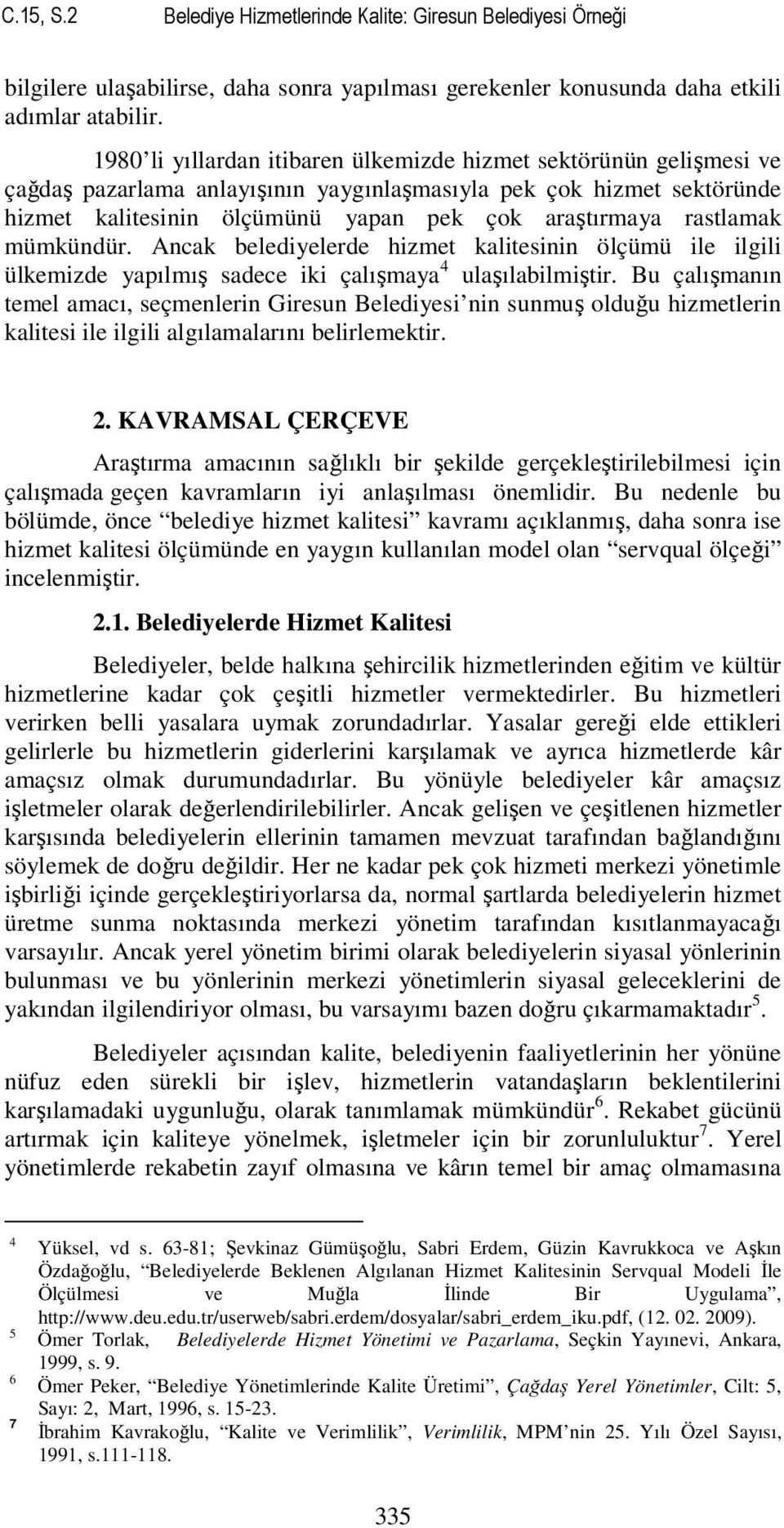 rastlamak mümkündür. Ancak belediyelerde hizmet kalitesinin ölçümü ile ilgili ülkemizde yapılmış sadece iki çalışmaya 4 ulaşılabilmiştir.