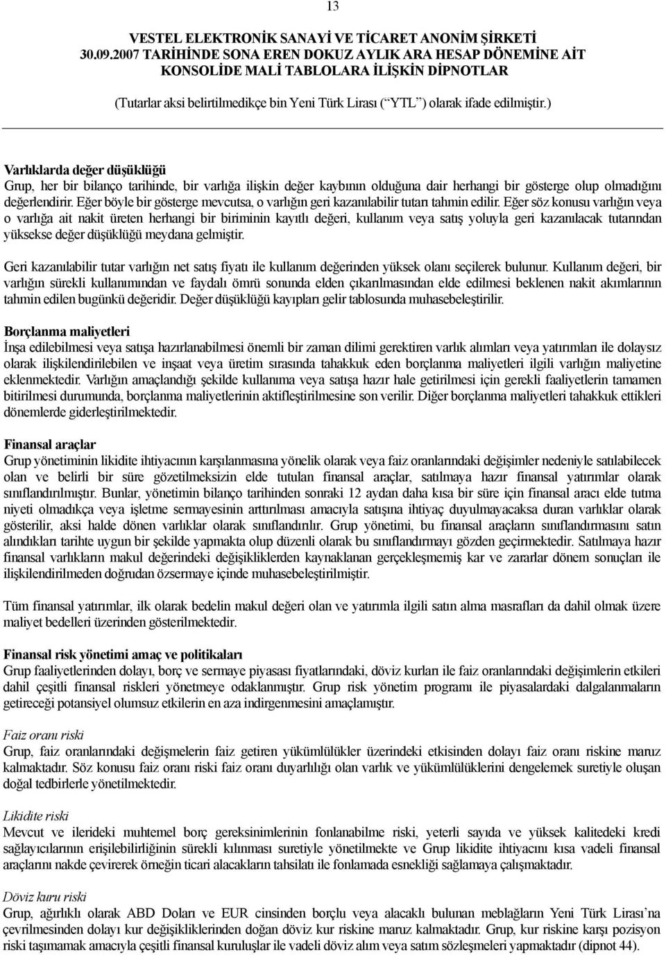 Eğer söz konusu varlığın veya o varlığa ait nakit üreten herhangi bir biriminin kayıtlı değeri, kullanım veya satış yoluyla geri kazanılacak tutarından yüksekse değer düşüklüğü meydana gelmiştir.