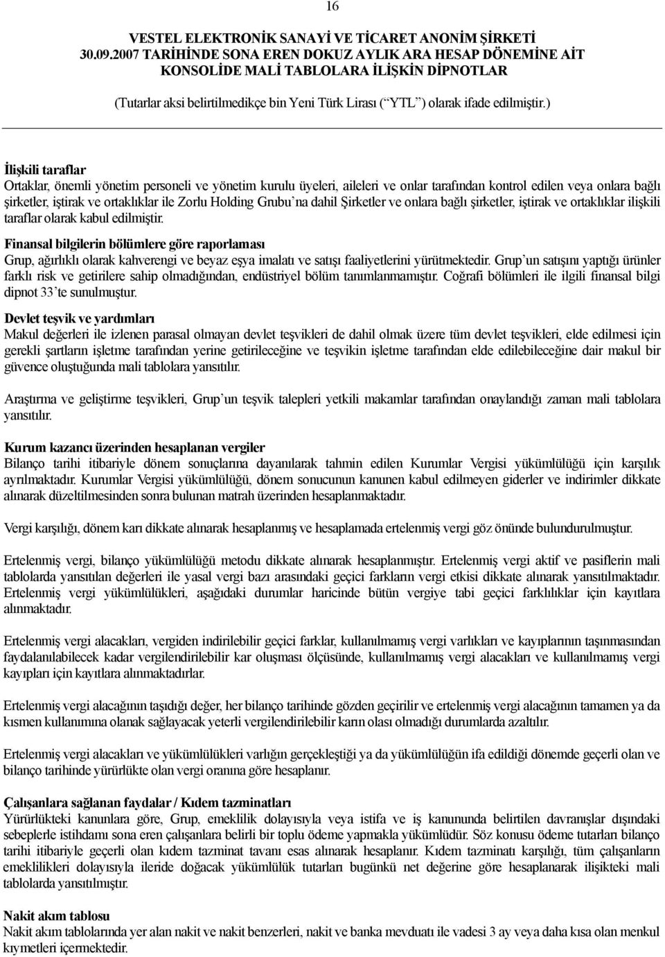 Finansal bilgilerin bölümlere göre raporlaması Grup, ağırlıklı olarak kahverengi ve beyaz eşya imalatı ve satışı faaliyetlerini yürütmektedir.