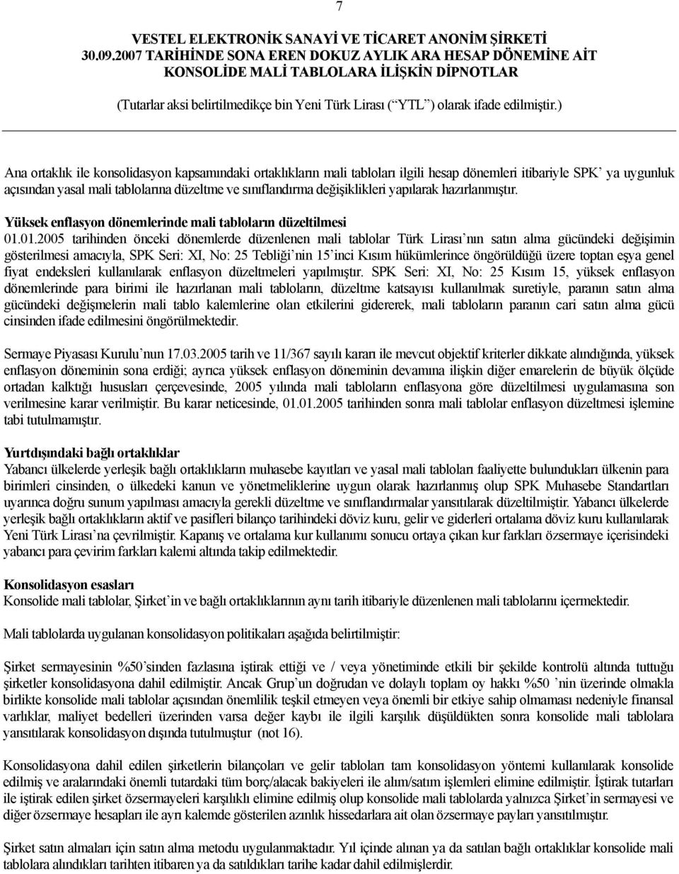 01.2005 tarihinden önceki dönemlerde düzenlenen mali tablolar Türk Lirası nın satın alma gücündeki değişimin gösterilmesi amacıyla, SPK Seri: XI, No: 25 Tebliği nin 15 inci Kısım hükümlerince
