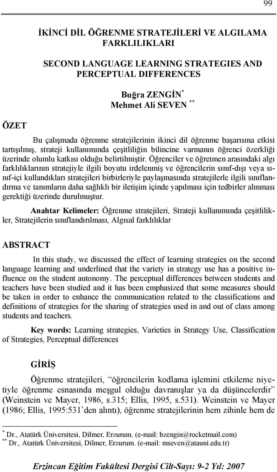 Öğrenciler ve öğretmen arasındaki algı farklılıklarının stratejiyle ilgili boyutu irdelenmiş ve öğrencilerin sınıf-dışı veya sınıf-içi kullandıkları stratejileri birbirleriyle paylaşmasında