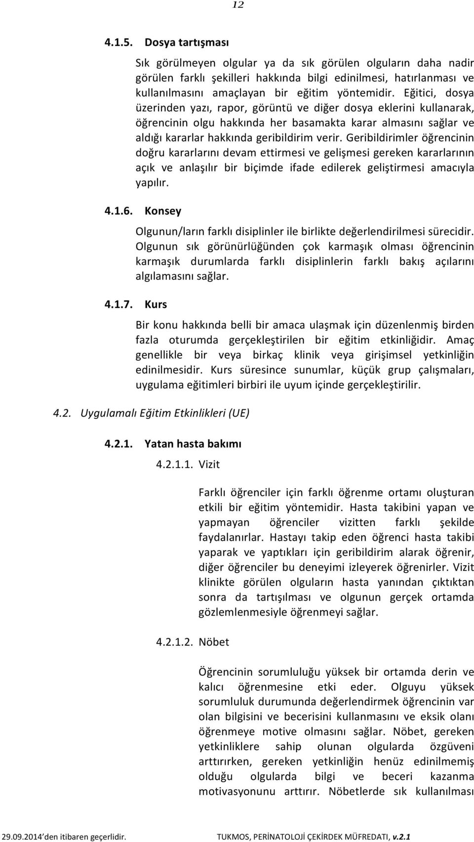 Eğitici, dosya üzerinden yazı, rapor, görüntü ve diğer dosya eklerini kullanarak, öğrencinin olgu hakkında her basamakta karar almasını sağlar ve aldığı kararlar hakkında geribildirim verir.