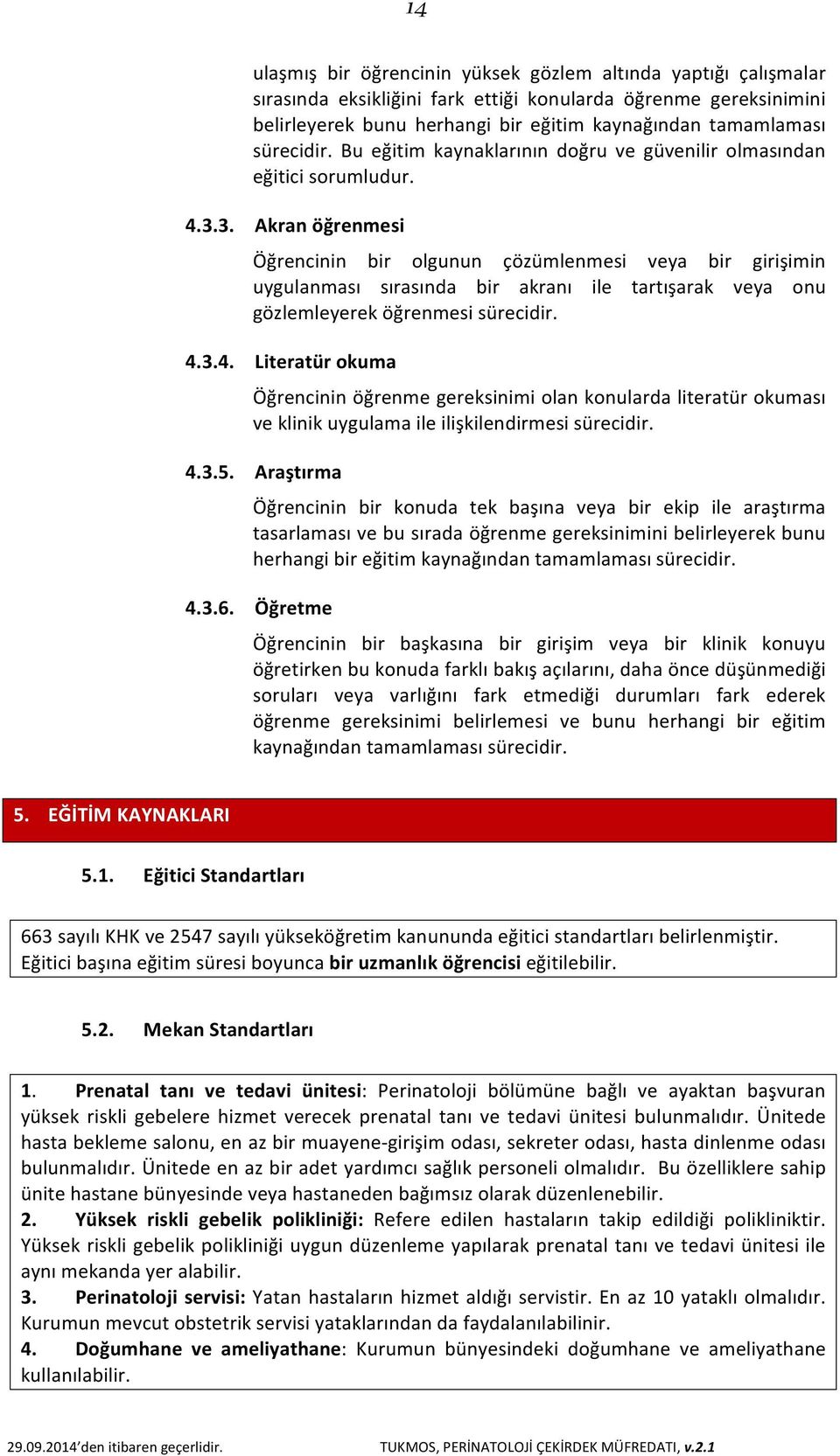 3. Akran öğrenmesi Öğrencinin bir olgunun çözümlenmesi veya bir girişimin uygulanması sırasında bir akranı ile tartışarak veya onu gözlemleyerek öğrenmesi sürecidir. 4.