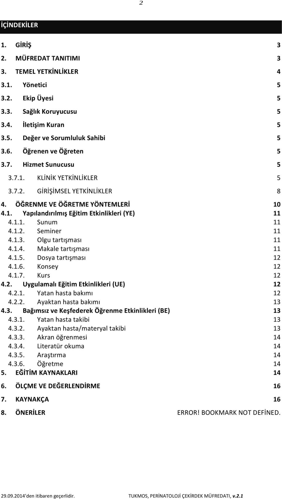 1.2. Seminer 11 4.1.3. Olgu tartışması 11 4.1.4. Makale tartışması 11 4.1.5. Dosya tartışması 12 4.1.6. Konsey 12 4.1.7. Kurs 12 4.2. Uygulamalı Eğitim Etkinlikleri (UE) 12 4.2.1. Yatan hasta bakımı 12 4.