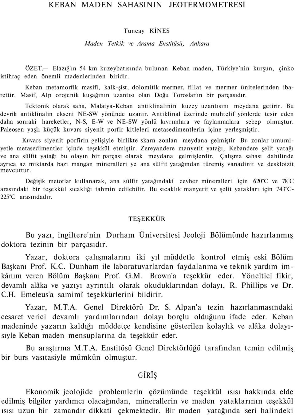 Keban metamorfik masifi, kalk-şist, dolomitik mermer, fillat ve mermer ünitelerinden ibarettir. Masif, Alp orojenik kuşağının uzantısı olan Doğu Toroslar'ın bir parçasıdır.