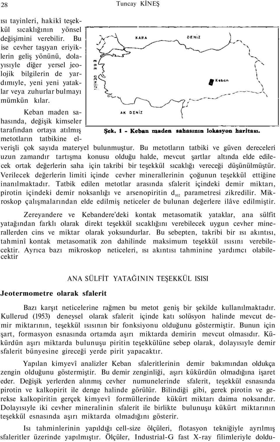 Keban maden sahasında, değişik kimseler tarafından ortaya atılmış metotların tatbikine elverişli çok sayıda materyel bulunmuştur.