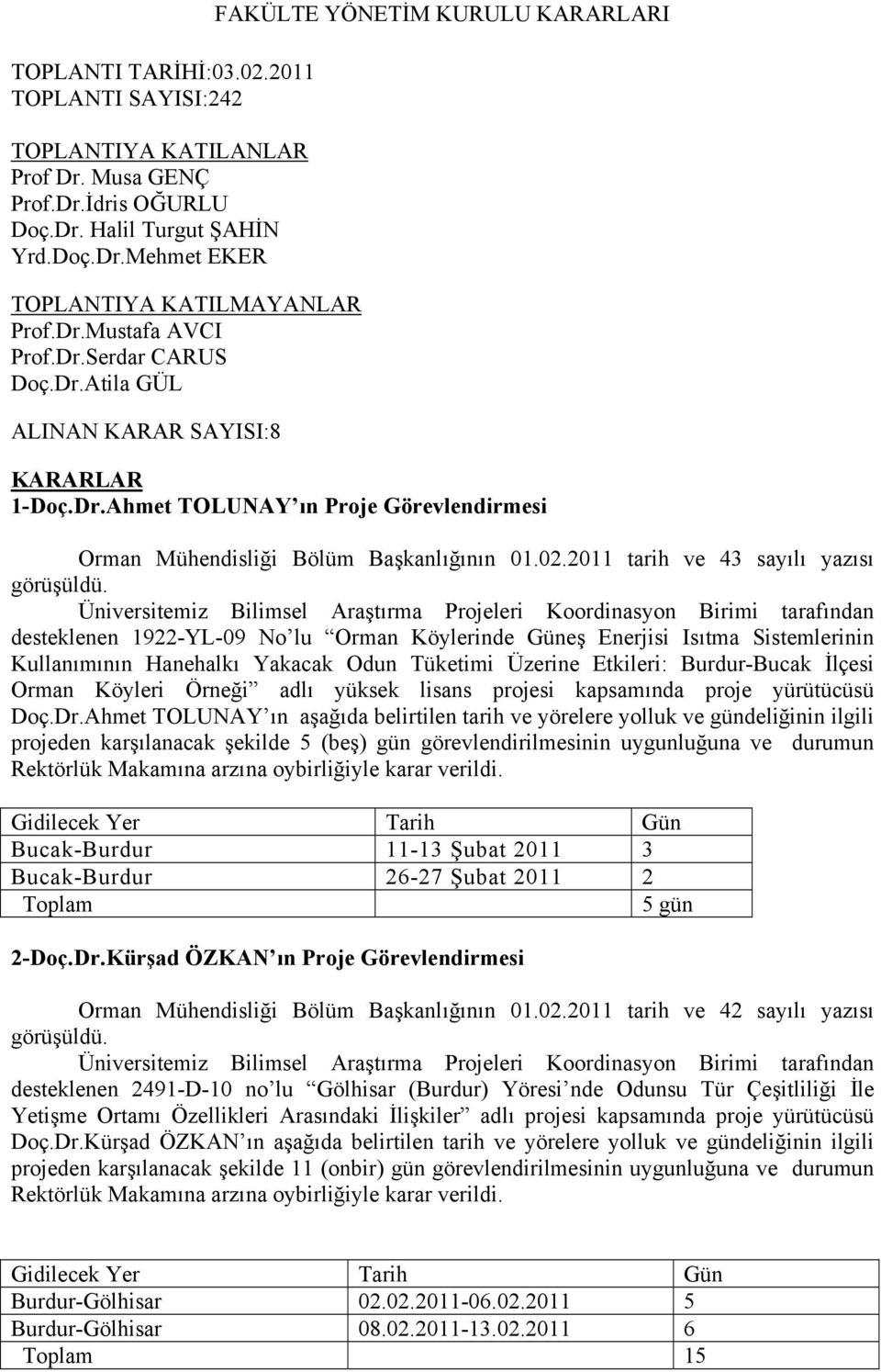 2011 tarih ve 43 sayılı yazısı Üniversitemiz Bilimsel Araştırma Projeleri Koordinasyon Birimi tarafından desteklenen 1922-YL-09 No lu Orman Köylerinde Güneş Enerjisi Isıtma Sistemlerinin Kullanımının