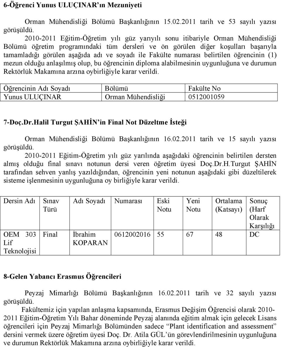 tamamladığı görülen aşağıda adı ve soyadı ile Fakülte numarası belirtilen öğrencinin (1) mezun olduğu anlaşılmış olup, bu öğrencinin diploma alabilmesinin uygunluğuna ve durumun Rektörlük Makamına