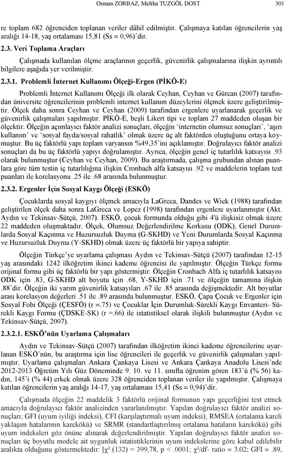 Problemli İnternet Kullanımı Ölçeği-Ergen (PİKÖ-E) Problemli İnternet Kullanımı Ölçeği ilk olarak Ceyhan, Ceyhan ve Gürcan (2007) tarafından üniversite öğrencilerinin problemli internet kullanım