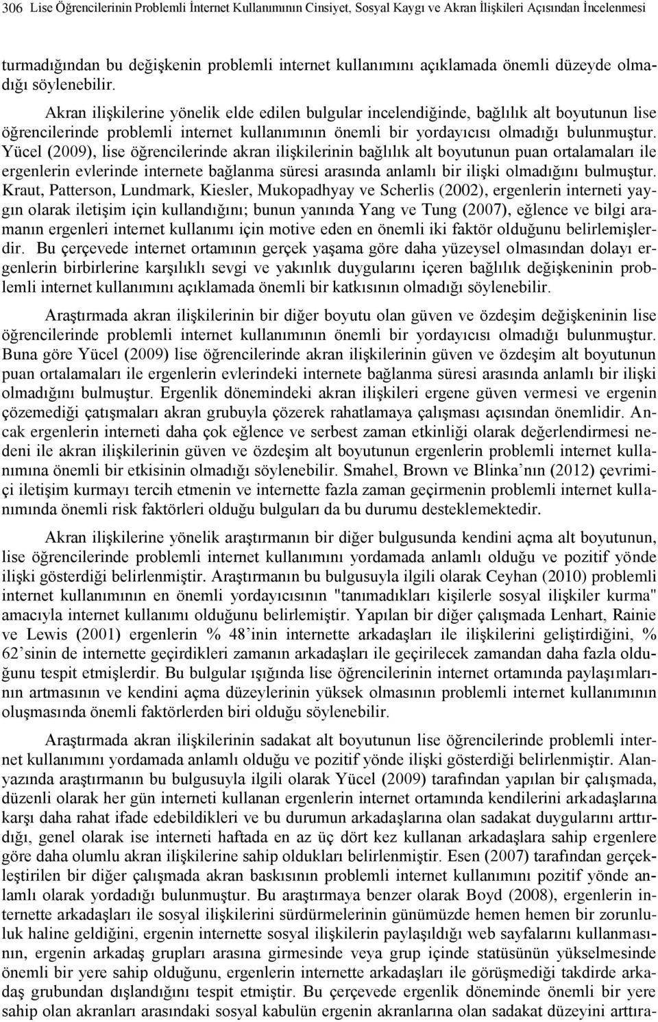 Akran ilişkilerine yönelik elde edilen bulgular incelendiğinde, bağlılık alt boyutunun lise öğrencilerinde problemli internet kullanımının önemli bir yordayıcısı olmadığı bulunmuştur.