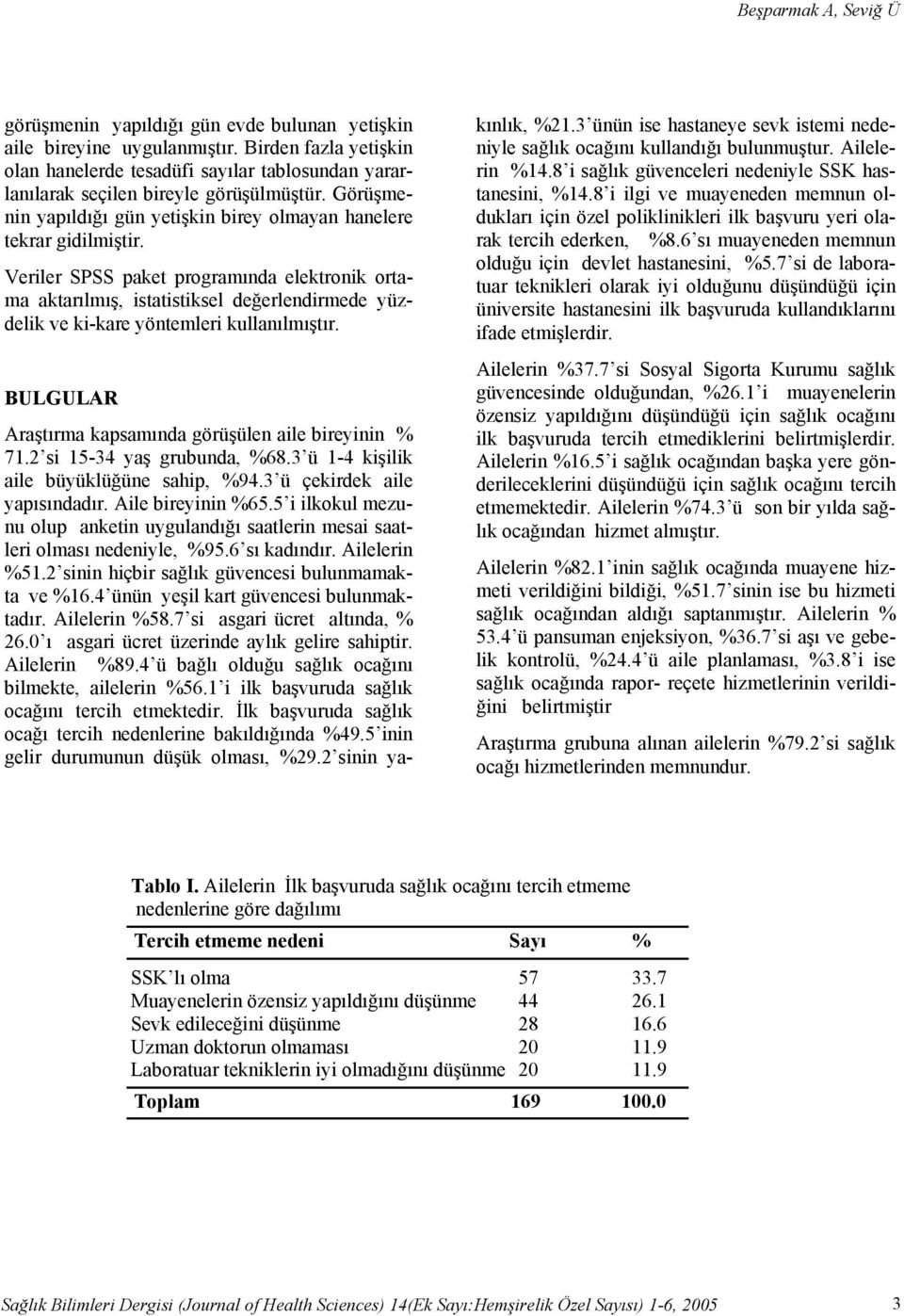 Veriler SPSS paket programında elektronik ortama aktarılmış, istatistiksel değerlendirmede yüzdelik ve ki-kare yöntemleri kullanılmıştır. BULGULAR Araştırma kapsamında görüşülen aile bireyinin % 71.