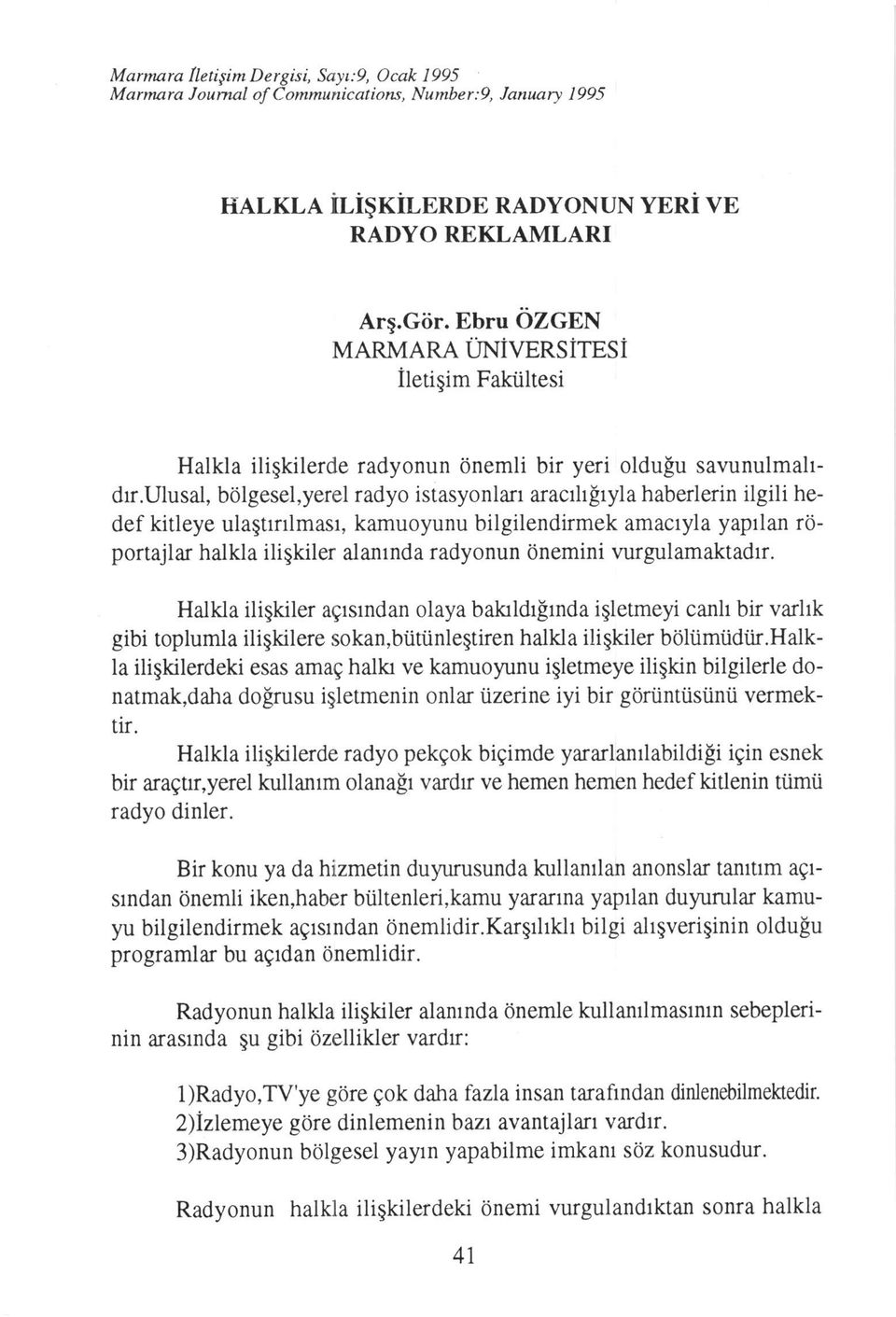 ulusal, b6lgesel,yerel radyo istasyonlan araciltltyla haberlerin ilgili hedef kitleye ulagtrrrlmasr, kamuoyunu bilgilendirmek amactyla yaptlan 16- portajlar halkla iligkiler alanrnda radyonun Onemini