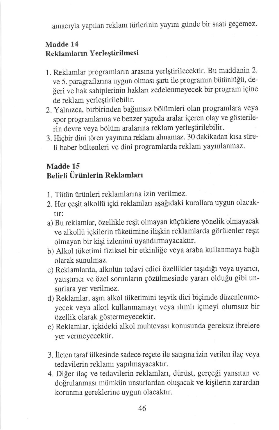 Yalnrzca, birbirinden baftmstz boliimleri olan programlara veya spor prograrnlanna ve benzer yaptda aralar igeren olay ve g0sterilerin devre veya boliim aralanna reklam yerlegtirilebilir. 3.