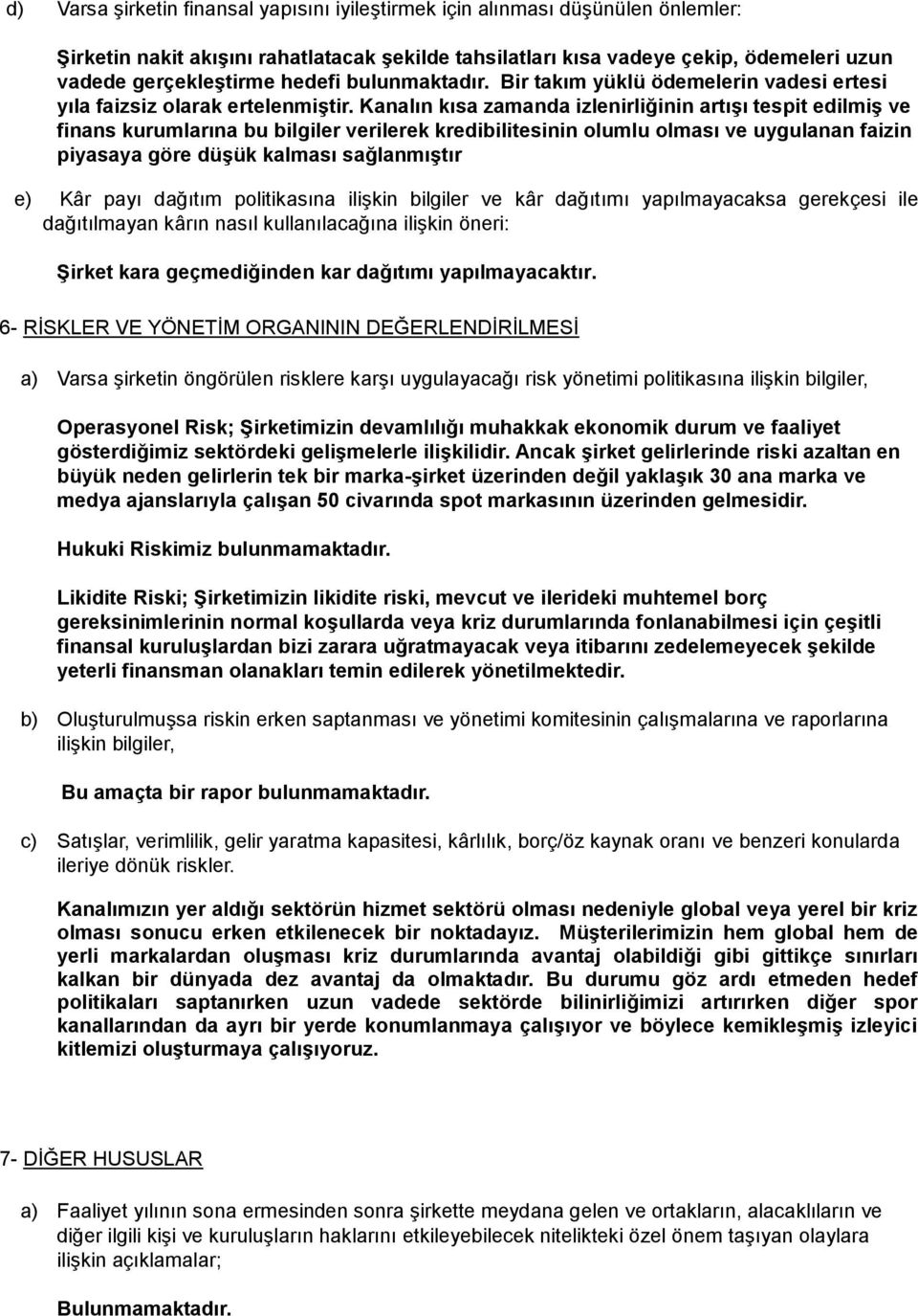 Kanalın kısa zamanda izlenirliğinin artışı tespit edilmiş ve finans kurumlarına bu bilgiler verilerek kredibilitesinin olumlu olması ve uygulanan faizin piyasaya göre düşük kalması sağlanmıştır e)