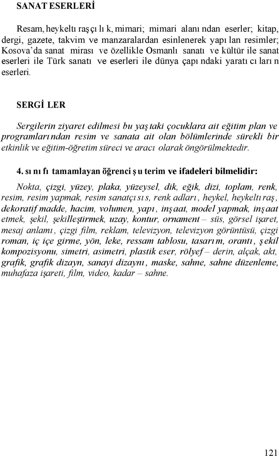 SERGİLER Sergilerin ziyaret edilmesi bu yaştaki çocuklara ait eğitim plan ve programlarından resim ve sanata ait olan bölümlerinde sürekli bir etkinlik ve eğitim-öğretim süreci ve aracı olarak