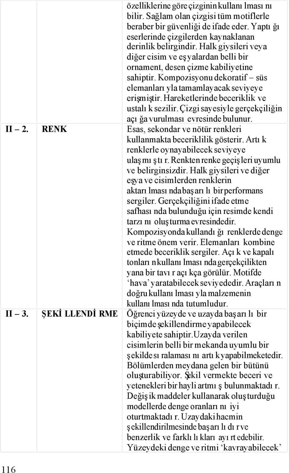 Hareketlerinde beceriklik ve ustalık sezilir. Çizgi sayesiyle gerçekçiliğin açığa vurulması evresinde bulunur. II 2. RENK Esas, sekondar ve nötür renkleri kullanmakta beceriklilik gösterir.