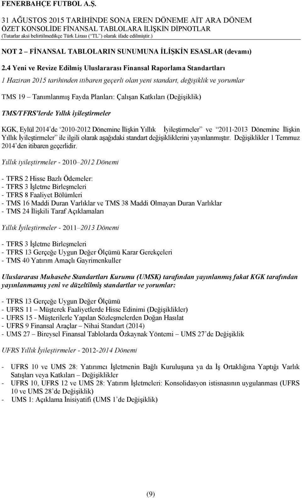 Katkıları (Değişiklik) TMS/TFRS lerde Yıllık iyileştirmeler KGK, Eylül 2014 de 2010-2012 Dönemine İlişkin Yıllık İyileştirmeler ve 2011-2013 Dönemine İlişkin Yıllık İyileştirmeler ile ilgili olarak