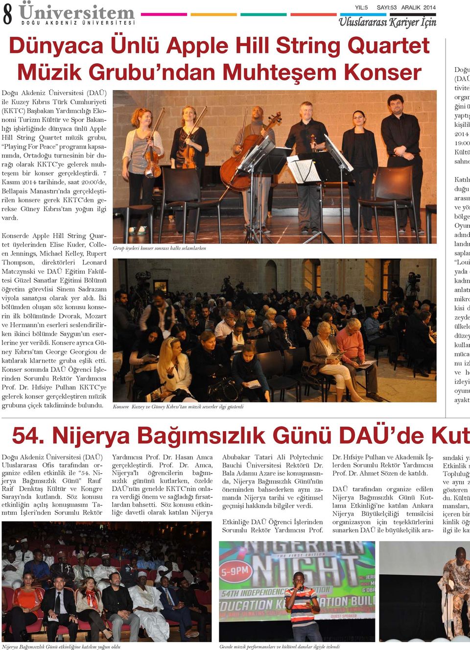 ye gelerek muhteşem bir konser gerçekleştirdi. 7 Kasım 2014 tarihinde, saat 20:00 de, Bellapais Manastırı nda gerçekleştirilen konsere gerek KKTC den gerekse Güney Kıbrıs tan yoğun ilgi vardı.