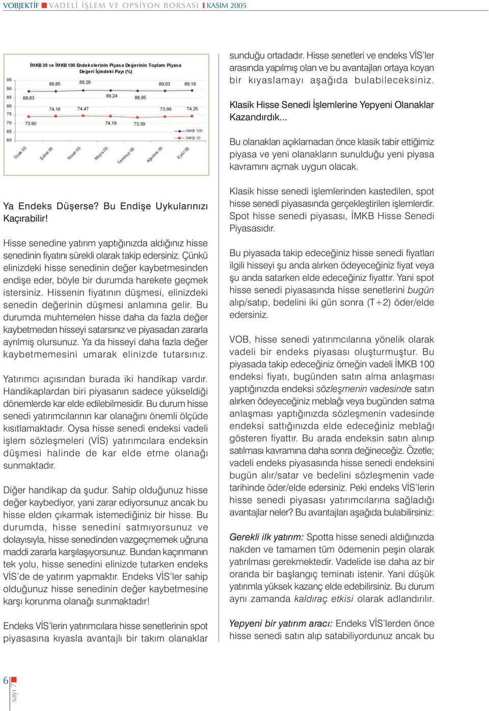 .. Bu olanaklarý açýklamadan önce klasik tabir ettiðimiz piyasa ve yeni olanaklarýn sunulduðu yeni piyasa kavramýný açmak uygun olacak. Ya Endeks Düþerse? Bu Endiþe Uykularýnýzý Kaçýrabilir!