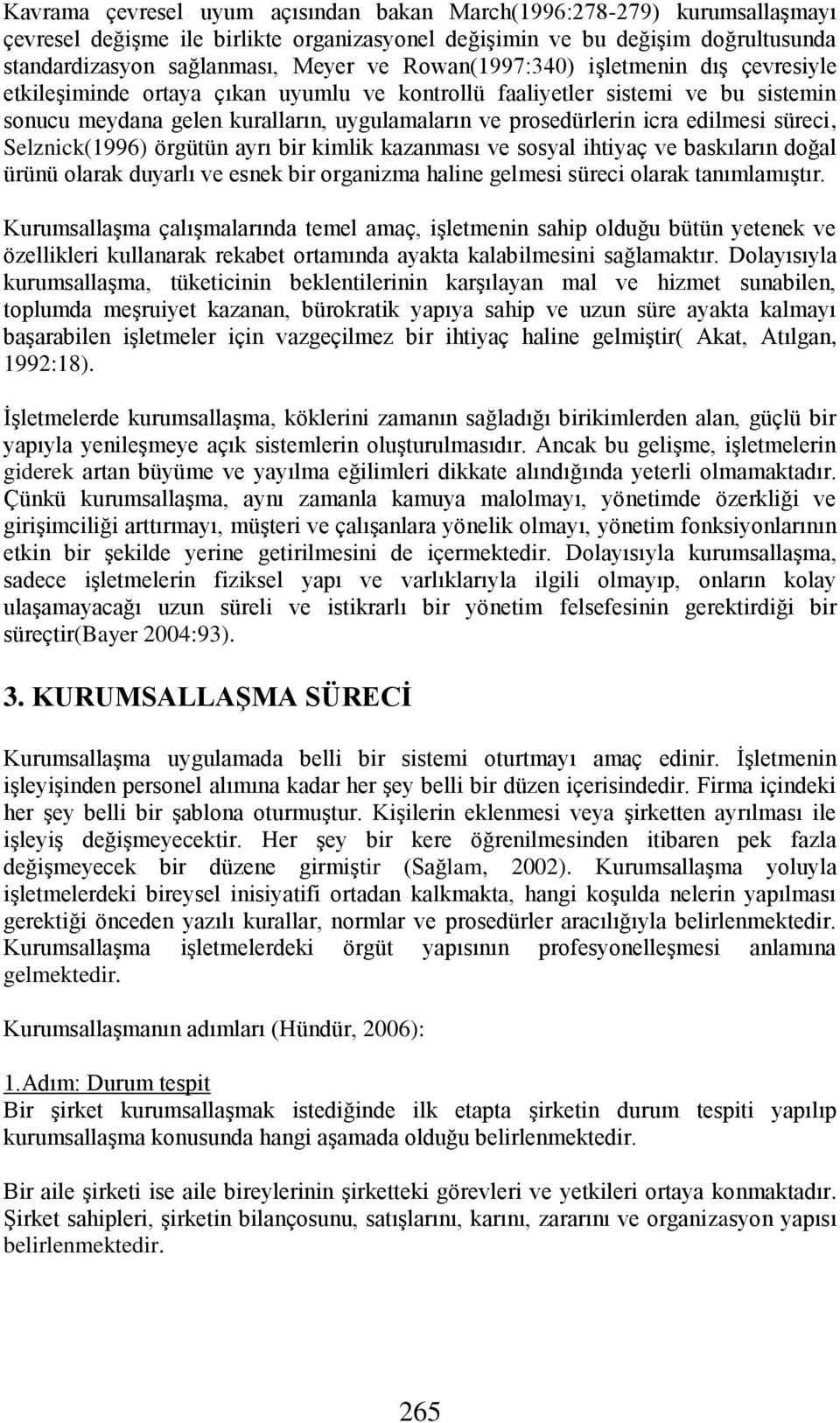 edilmesi süreci, Selznick(1996) örgütün ayrı bir kimlik kazanması ve sosyal ihtiyaç ve baskıların doğal ürünü olarak duyarlı ve esnek bir organizma haline gelmesi süreci olarak tanımlamıştır.