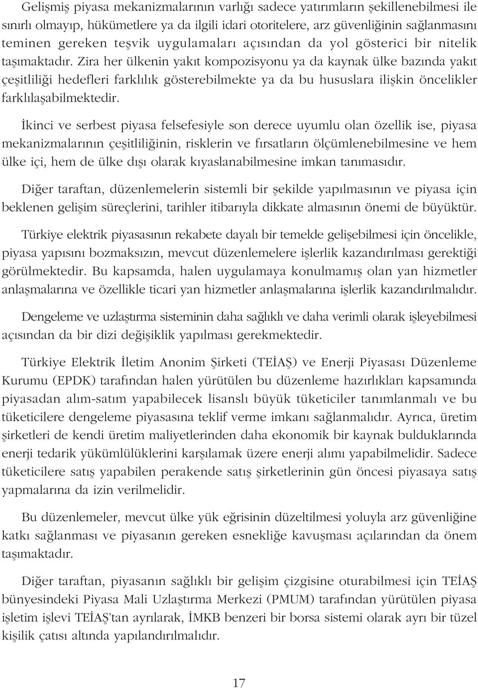 Zira her ülkenin yakýt kompozisyonu ya da kaynak ülke bazýnda yakýt çeþitliliði hedefleri farklýlýk gösterebilmekte ya da bu hususlara iliþkin öncelikler farklýlaþabilmektedir.