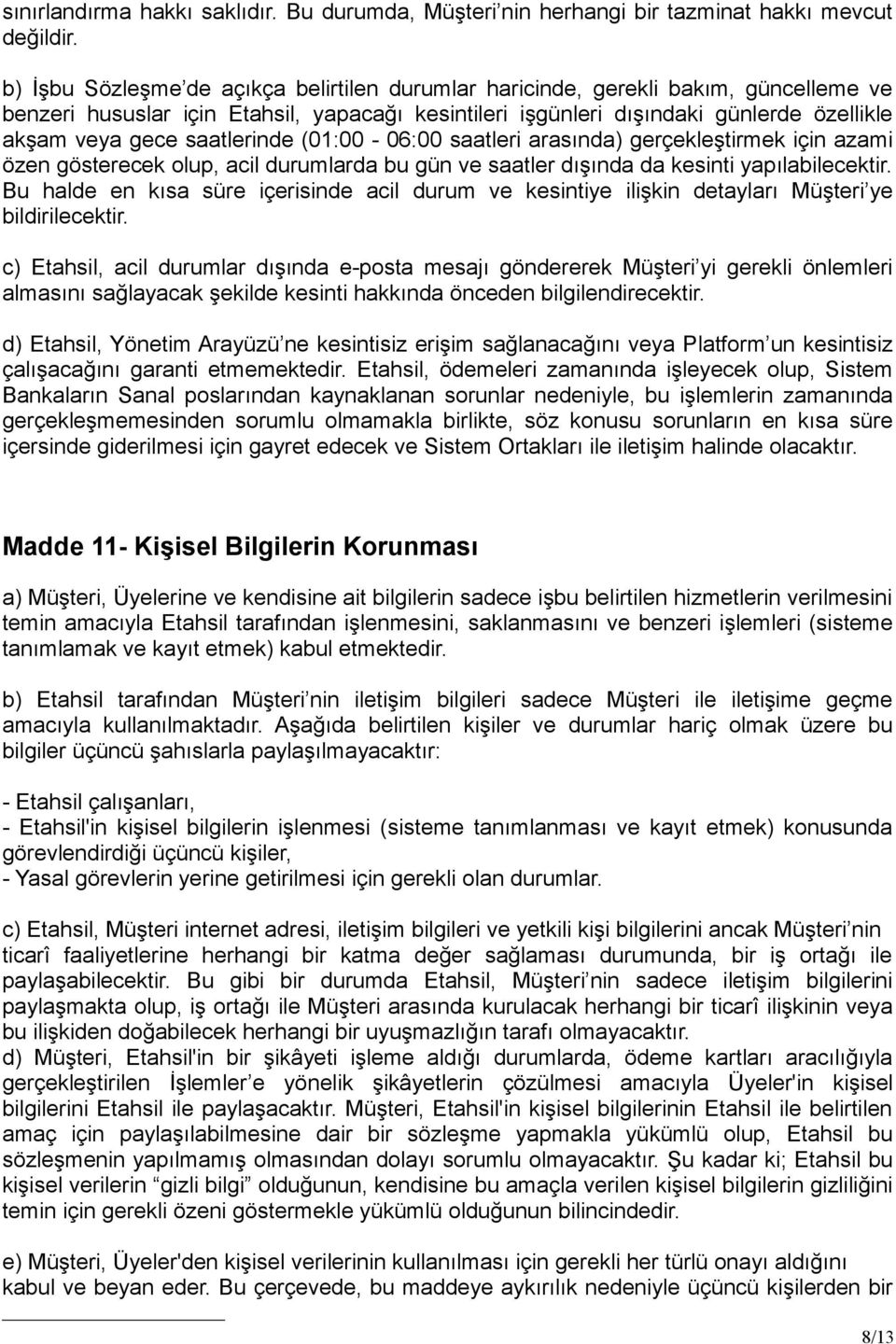 saatlerinde (01:00-06:00 saatleri arasında) gerçekleştirmek için azami özen gösterecek olup, acil durumlarda bu gün ve saatler dışında da kesinti yapılabilecektir.