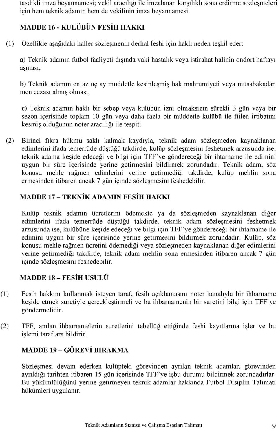 ondört haftayı aşması, b) Teknik adamın en az üç ay müddetle kesinleşmiş hak mahrumiyeti veya müsabakadan men cezası almış olması, c) Teknik adamın haklı bir sebep veya kulübün izni olmaksızın