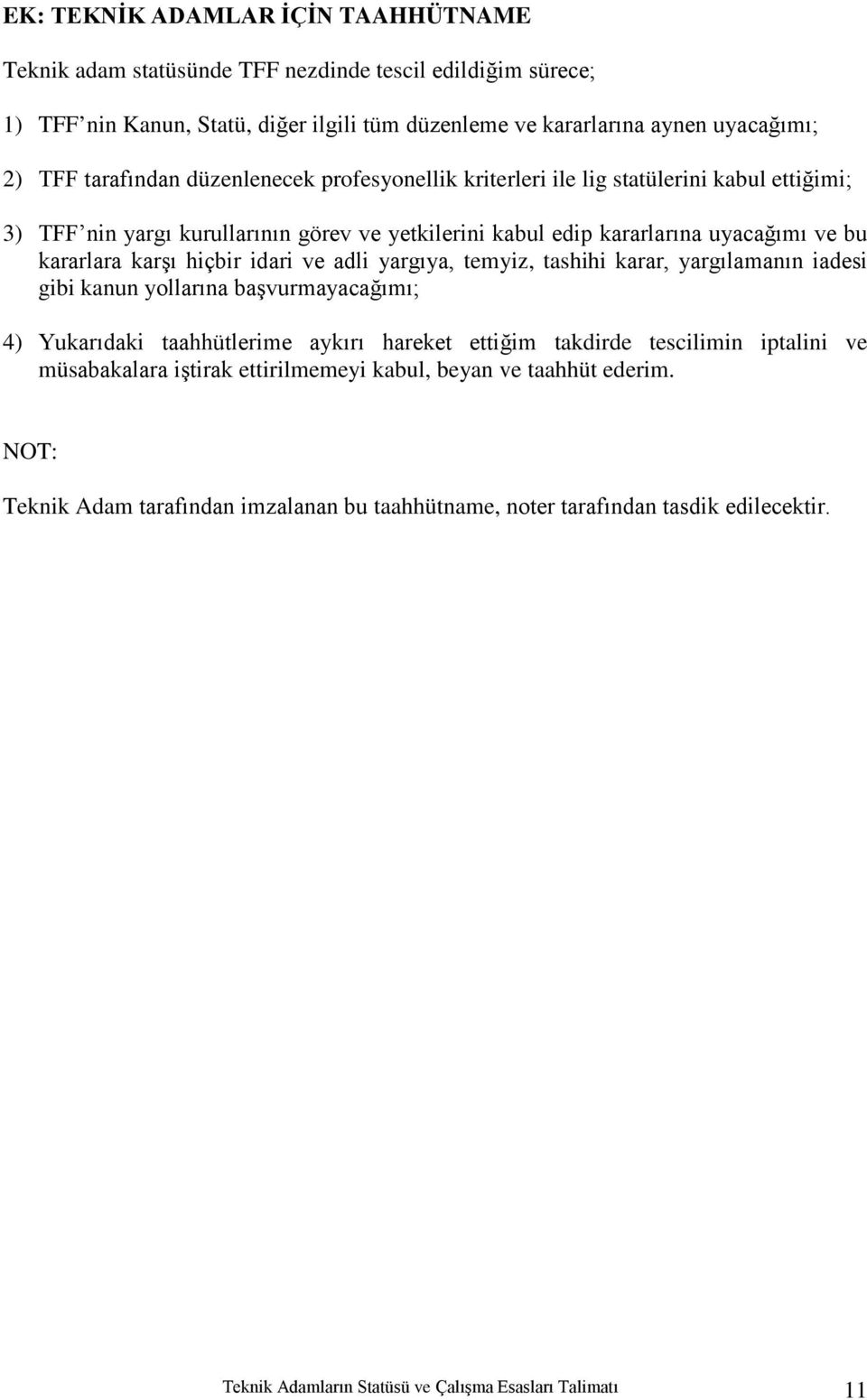 hiçbir idari ve adli yargıya, temyiz, tashihi karar, yargılamanın iadesi gibi kanun yollarına başvurmayacağımı; 4) Yukarıdaki taahhütlerime aykırı hareket ettiğim takdirde tescilimin iptalini ve