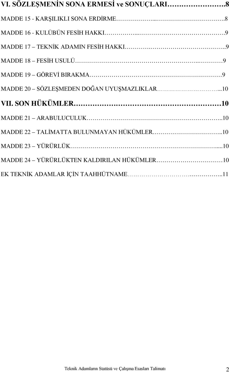 . 9 MADDE 19 GÖREVİ BIRAKMA 9 MADDE 20 SÖZLEŞMEDEN DOĞAN UYUŞMAZLIKLAR...10 VII. SON HÜKÜMLER 10 MADDE 21 ARABULUCULUK.