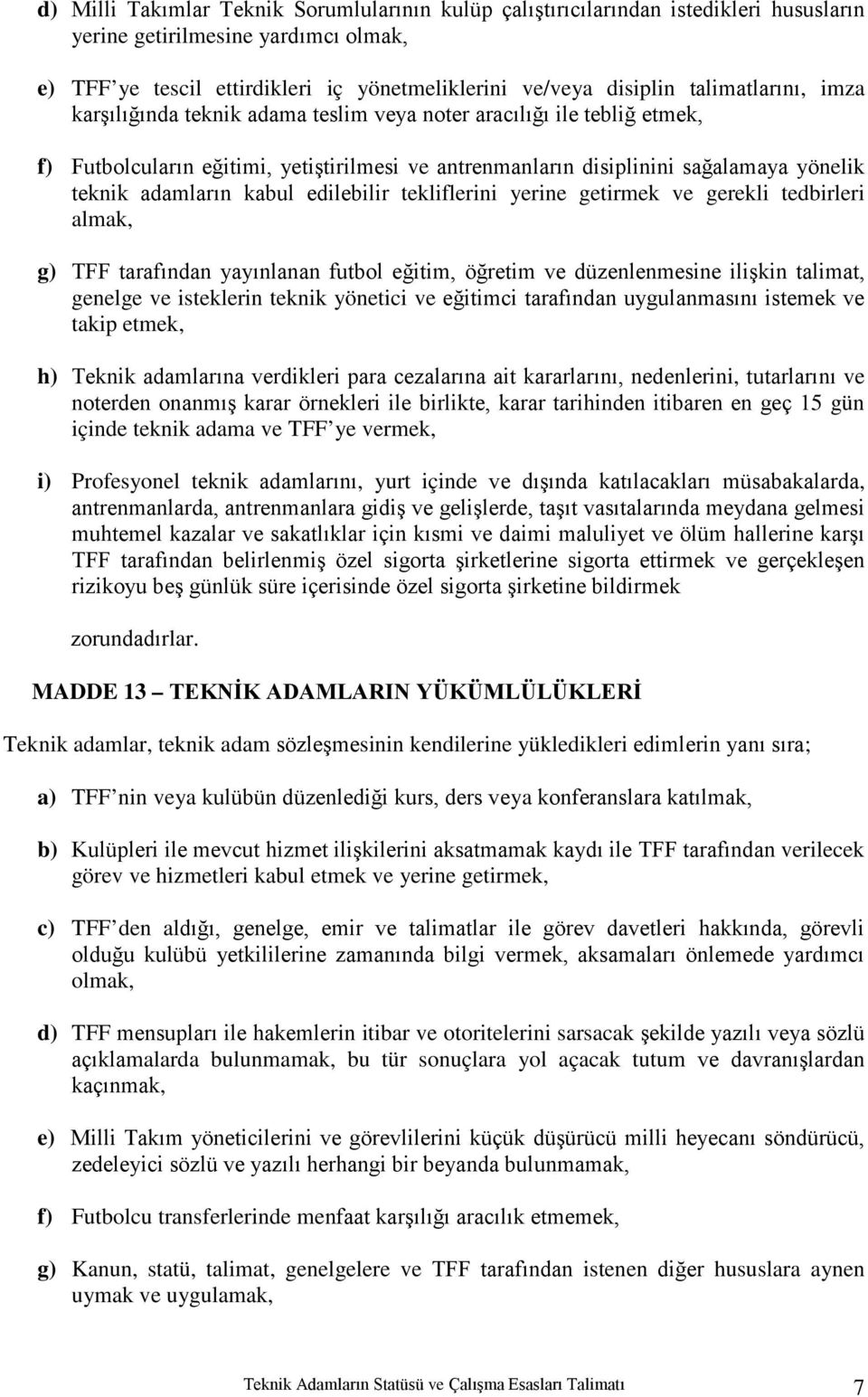 kabul edilebilir tekliflerini yerine getirmek ve gerekli tedbirleri almak, g) TFF tarafından yayınlanan futbol eğitim, öğretim ve düzenlenmesine ilişkin talimat, genelge ve isteklerin teknik yönetici