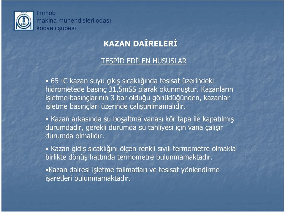 Kazan arkasında su boşaltma vanası kör tapa ile kapatılmış durumdadır, gerekli durumda su tahliyesi için vana çalışır durumda olmalıdır.