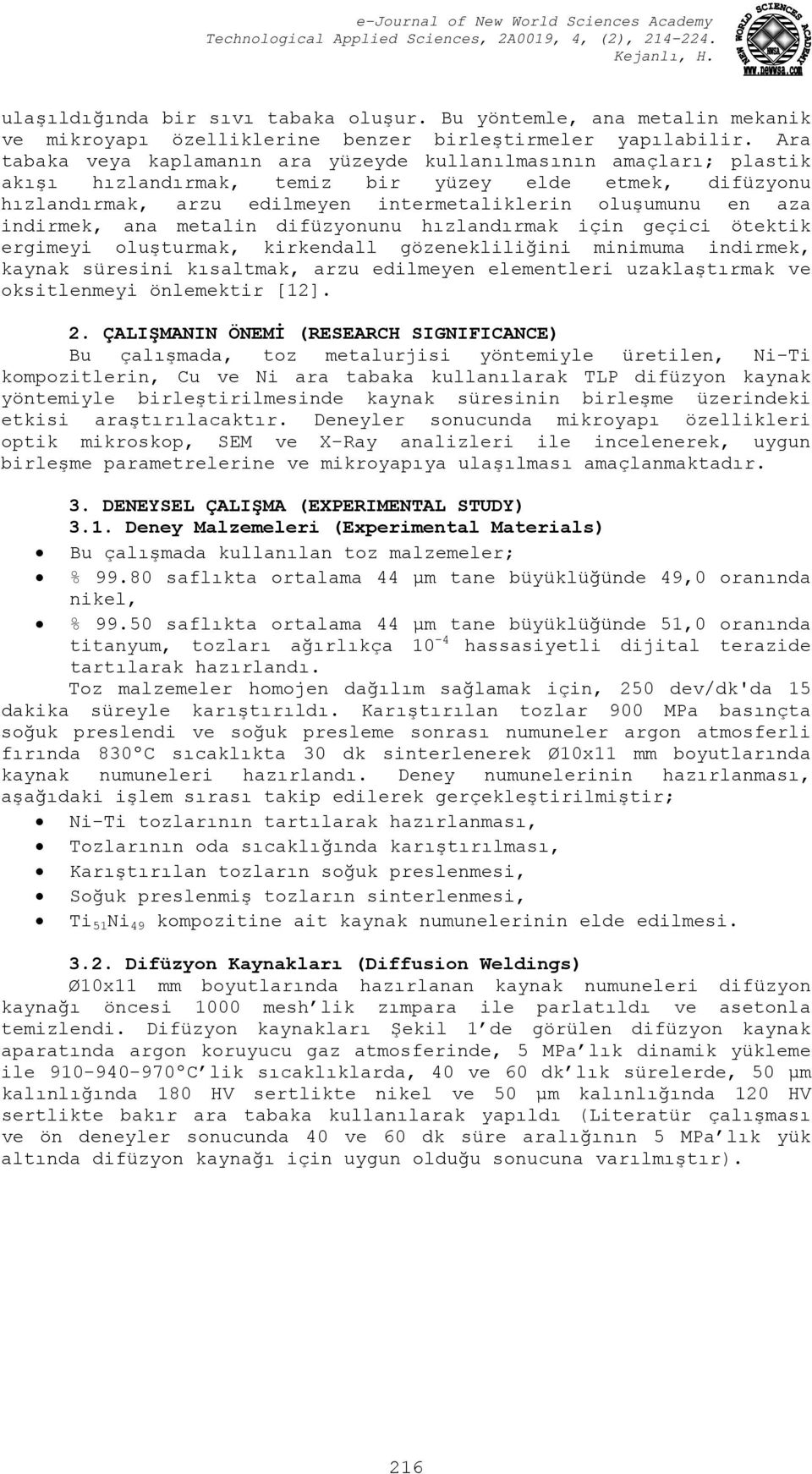 indirmek, ana metalin difüzyonunu hızlandırmak için geçici ötektik ergimeyi oluşturmak, kirkendall gözenekliliğini minimuma indirmek, kaynak süresini kısaltmak, arzu edilmeyen elementleri