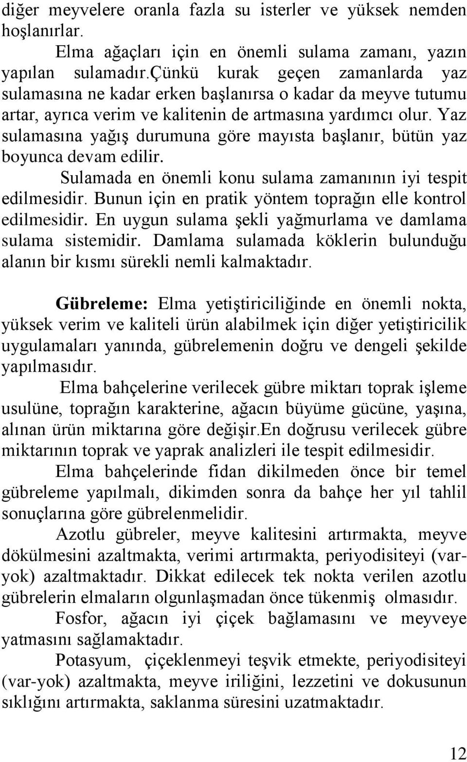 Yaz sulamasına yağış durumuna göre mayısta başlanır, bütün yaz boyunca devam edilir. Sulamada en önemli konu sulama zamanının iyi tespit edilmesidir.