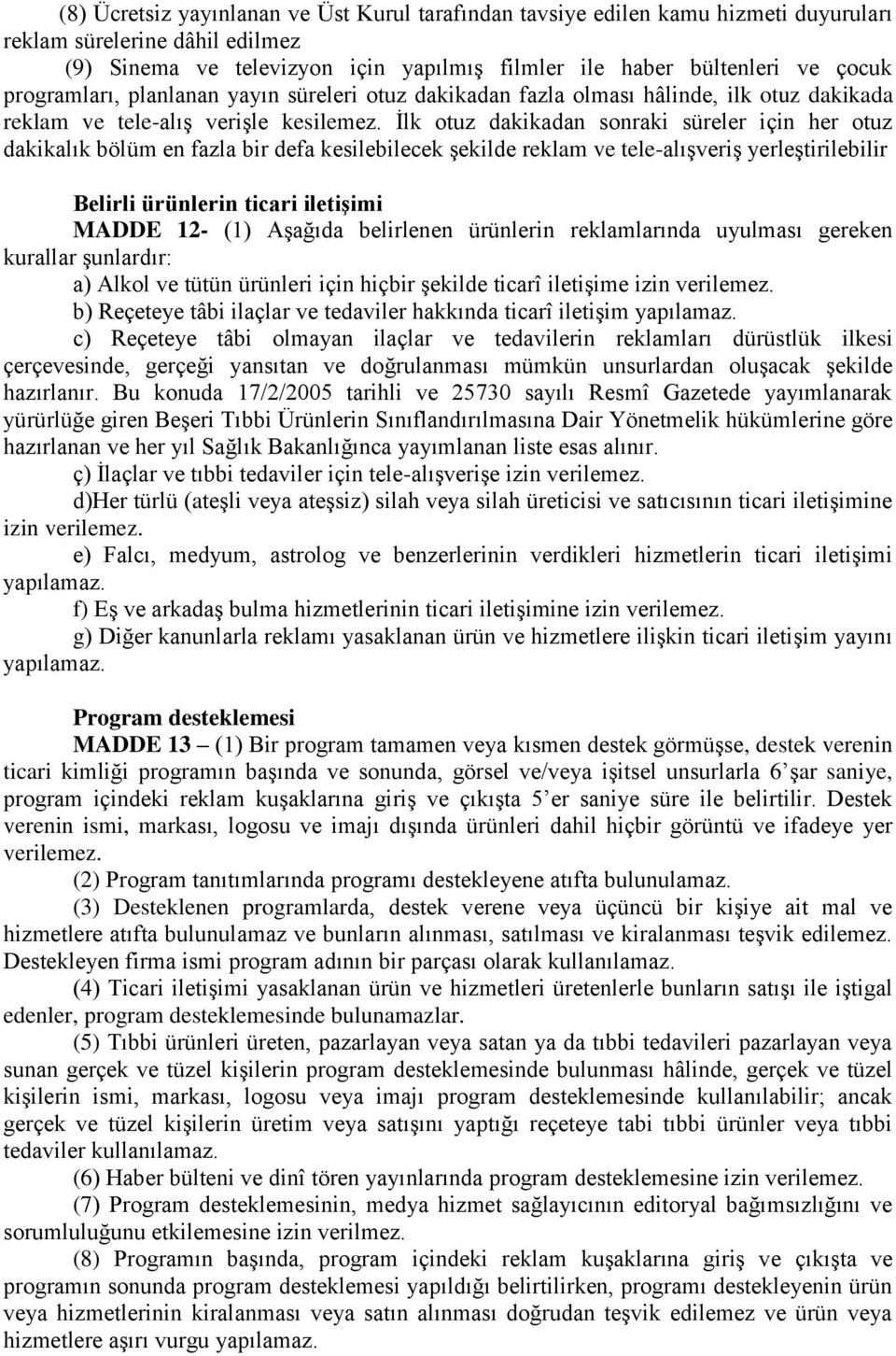 İlk otuz dakikadan sonraki süreler için her otuz dakikalık bölüm en fazla bir defa kesilebilecek şekilde reklam ve tele-alışveriş yerleştirilebilir Belirli ürünlerin ticari iletiģimi MADDE 12- (1)