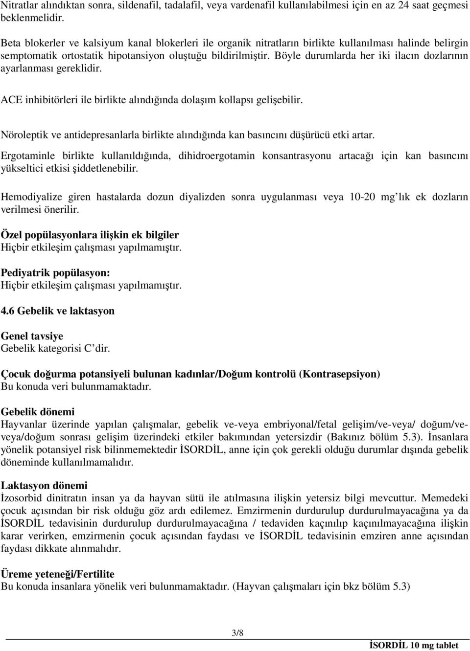 Böyle durumlarda her iki ilacın dozlarının ayarlanması gereklidir. ACE inhibitörleri ile birlikte alındığında dolaşım kollapsı gelişebilir.