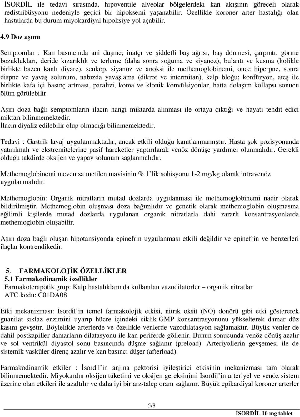 9 Doz aşımı Semptomlar : Kan basıncında ani düşme; inatçı ve şiddetli baş ağrısı, baş dönmesi, çarpıntı; görme bozuklukları, deride kızarıklık ve terleme (daha sonra soğuma ve siyanoz), bulantı ve