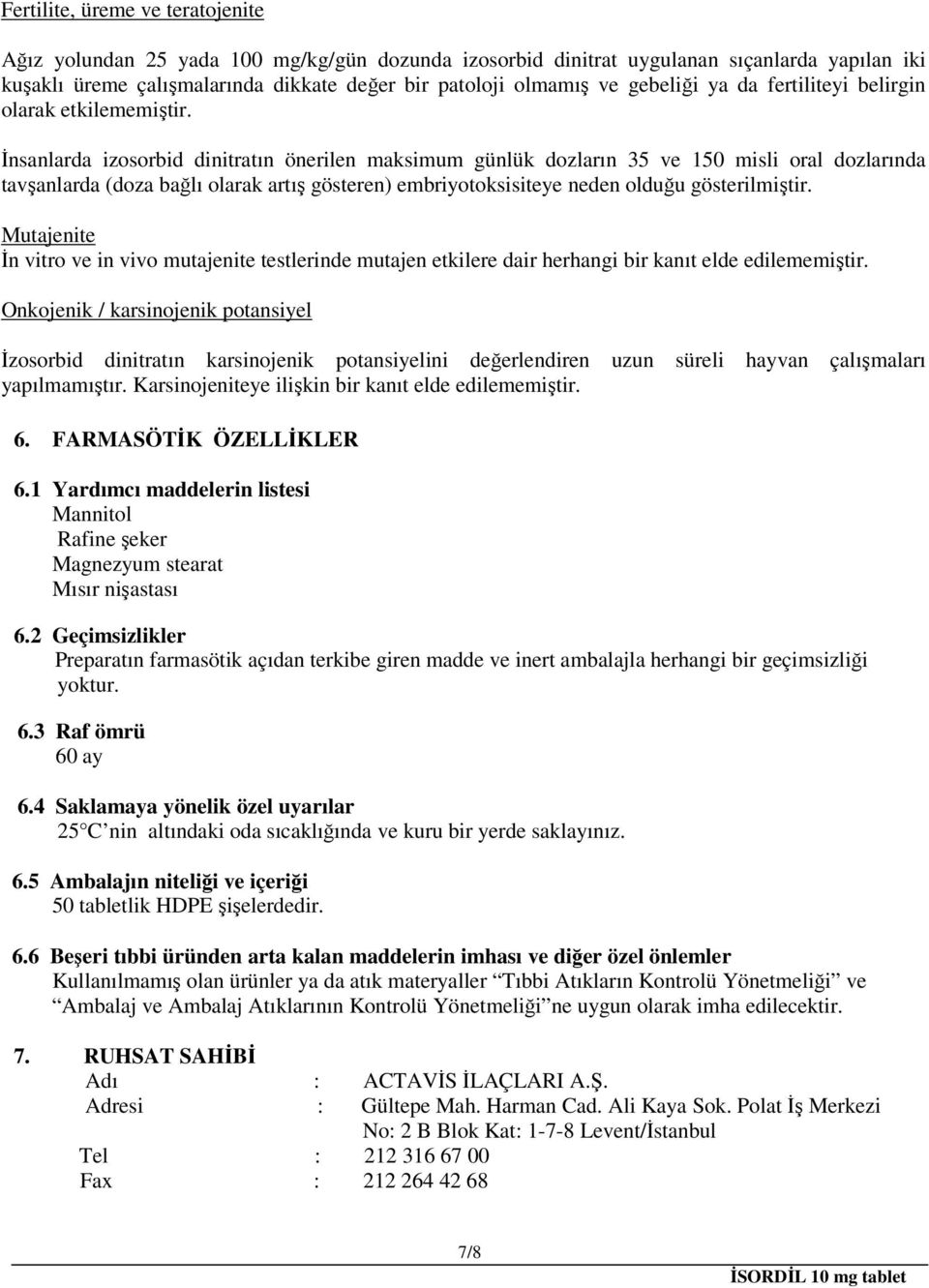 İnsanlarda izosorbid dinitratın önerilen maksimum günlük dozların 35 ve 150 misli oral dozlarında tavşanlarda (doza bağlı olarak artış gösteren) embriyotoksisiteye neden olduğu gösterilmiştir.