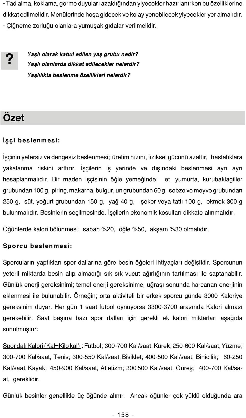 Özet İşçi beslenmesi: İşçinin yetersiz ve dengesiz beslenmesi; üretim hızını, fiziksel gücünü azaltır, hastalıklara yakalanma riskini arttırır.