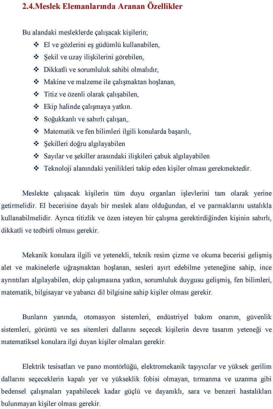 Matematik ve fen bilimleri ilgili konularda başarılı, Şekilleri doğru algılayabilen Sayılar ve şekiller arasındaki ilişkileri çabuk algılayabilen Teknoloji alanındaki yenilikleri takip eden kişiler