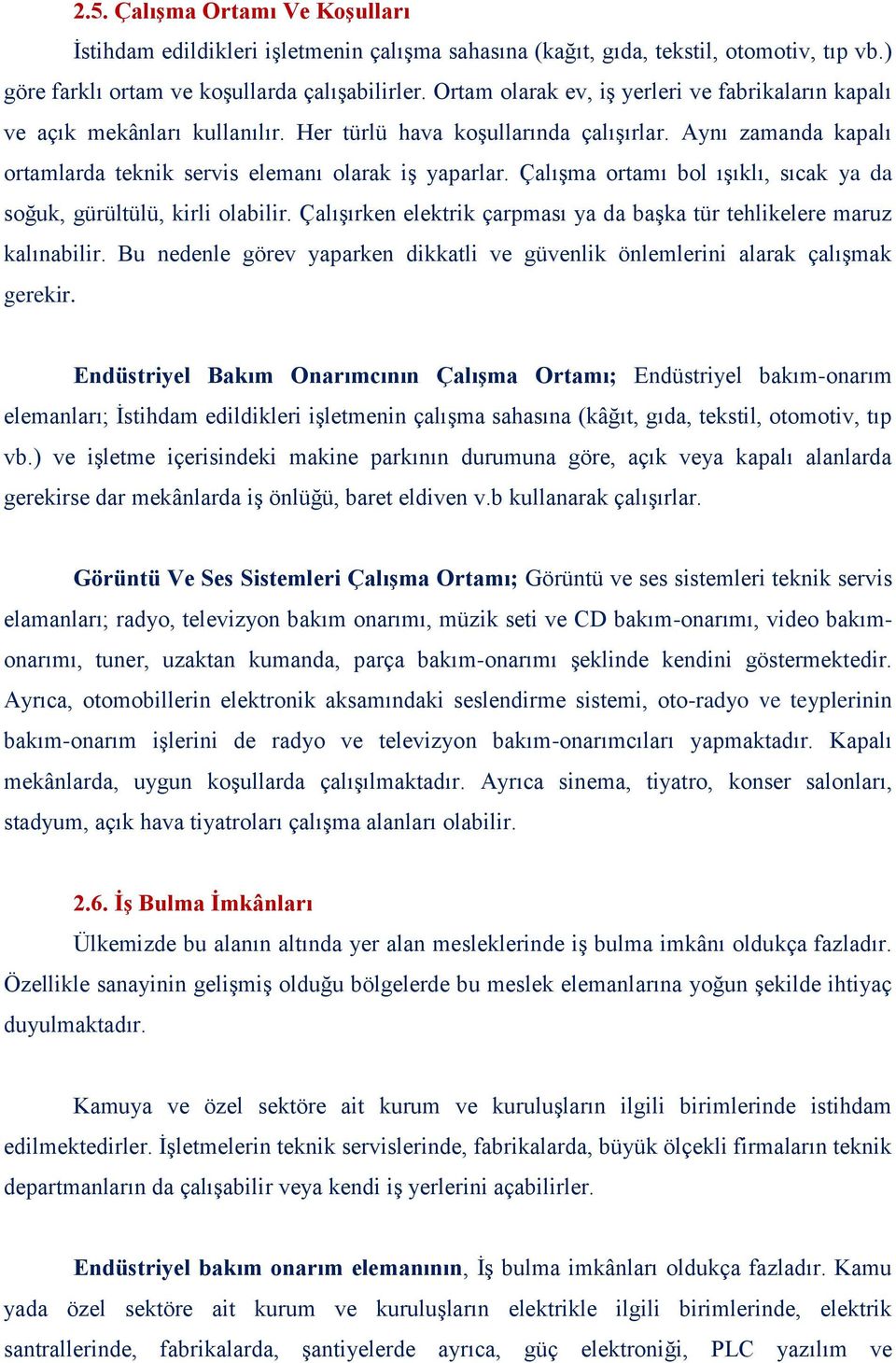 Çalışma ortamı bol ışıklı, sıcak ya da soğuk, gürültülü, kirli olabilir. Çalışırken elektrik çarpması ya da başka tür tehlikelere maruz kalınabilir.