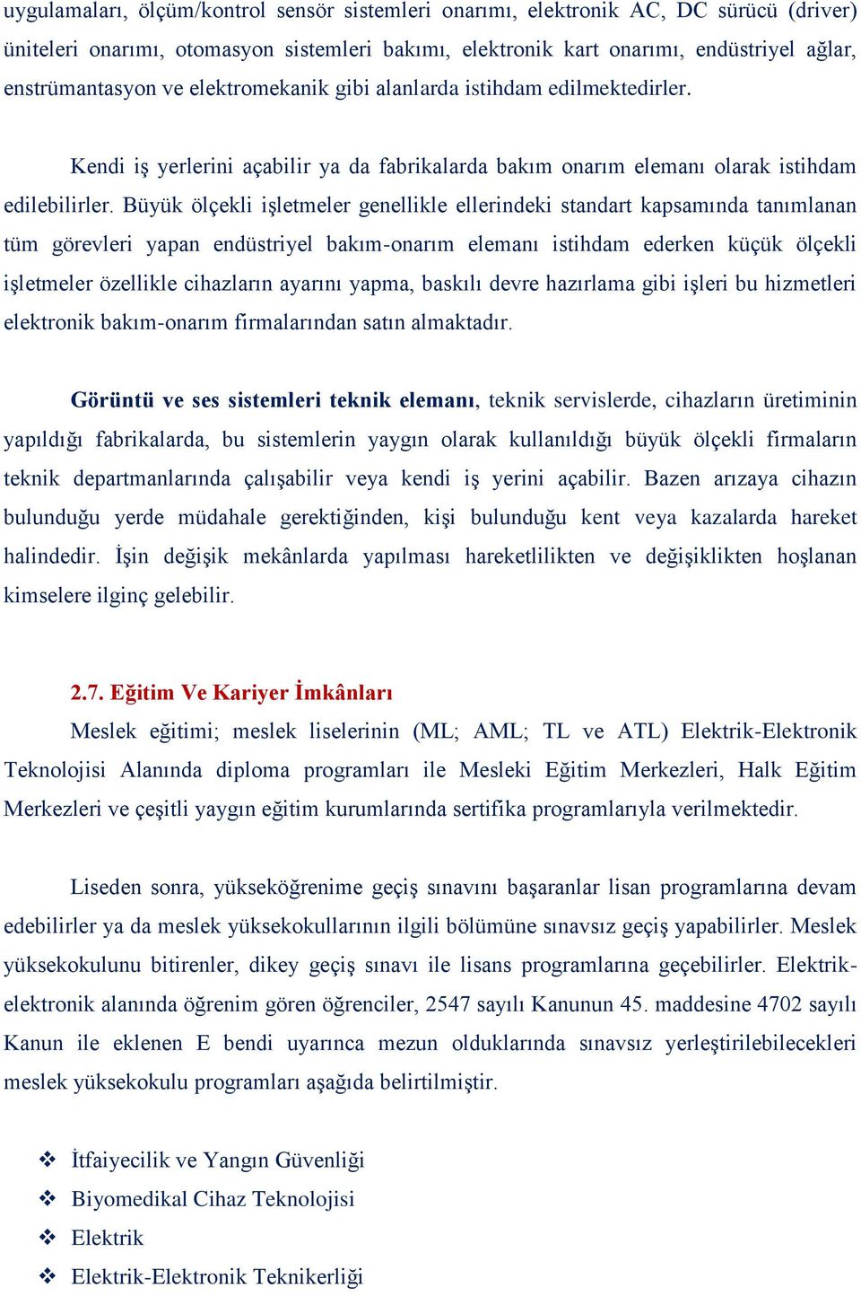 Büyük ölçekli işletmeler genellikle ellerindeki standart kapsamında tanımlanan tüm görevleri yapan endüstriyel bakım-onarım elemanı istihdam ederken küçük ölçekli işletmeler özellikle cihazların