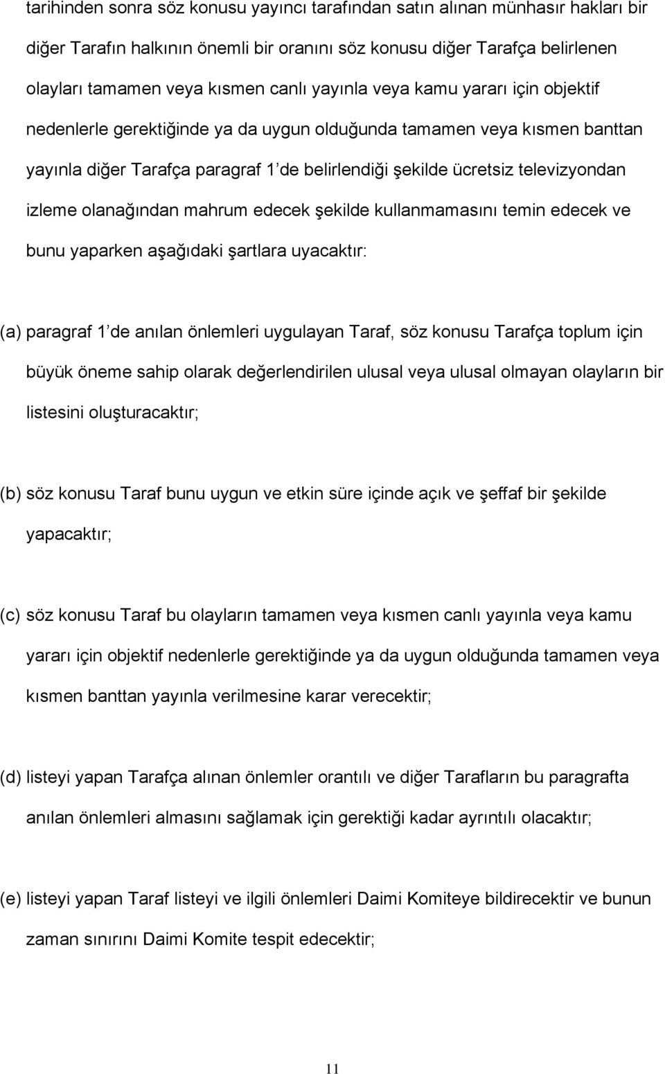 olanağından mahrum edecek şekilde kullanmamasını temin edecek ve bunu yaparken aşağıdaki şartlara uyacaktır: (a) paragraf 1 de anılan önlemleri uygulayan Taraf, söz konusu Tarafça toplum için büyük