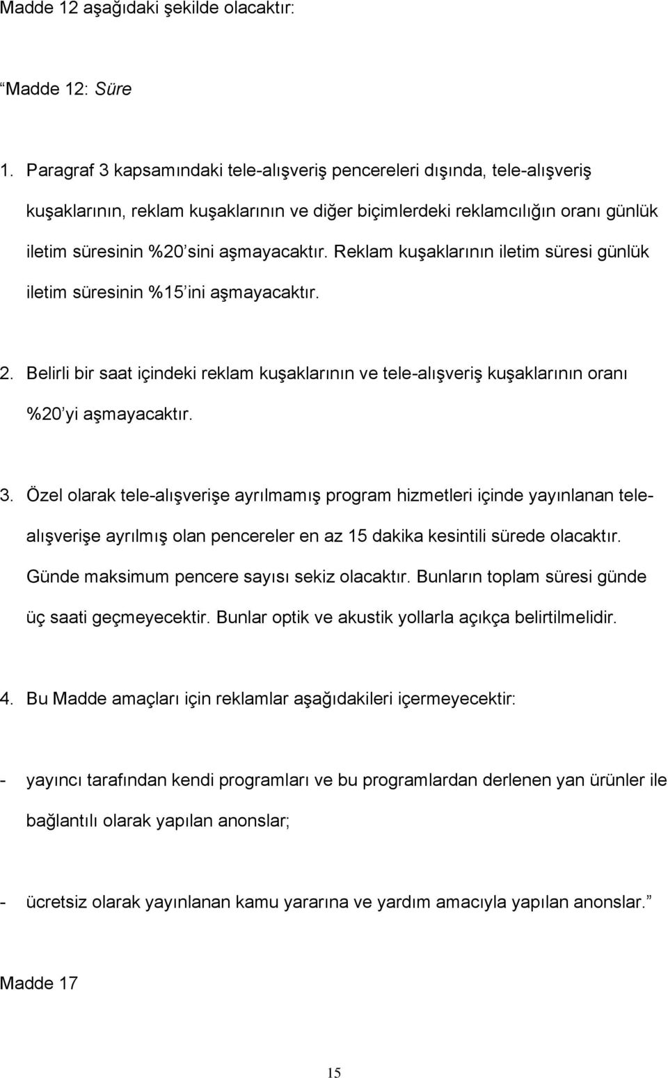 Reklam kuşaklarının iletim süresi günlük iletim süresinin %15 ini aşmayacaktır. 2. Belirli bir saat içindeki reklam kuşaklarının ve tele-alışveriş kuşaklarının oranı %20 yi aşmayacaktır. 3.