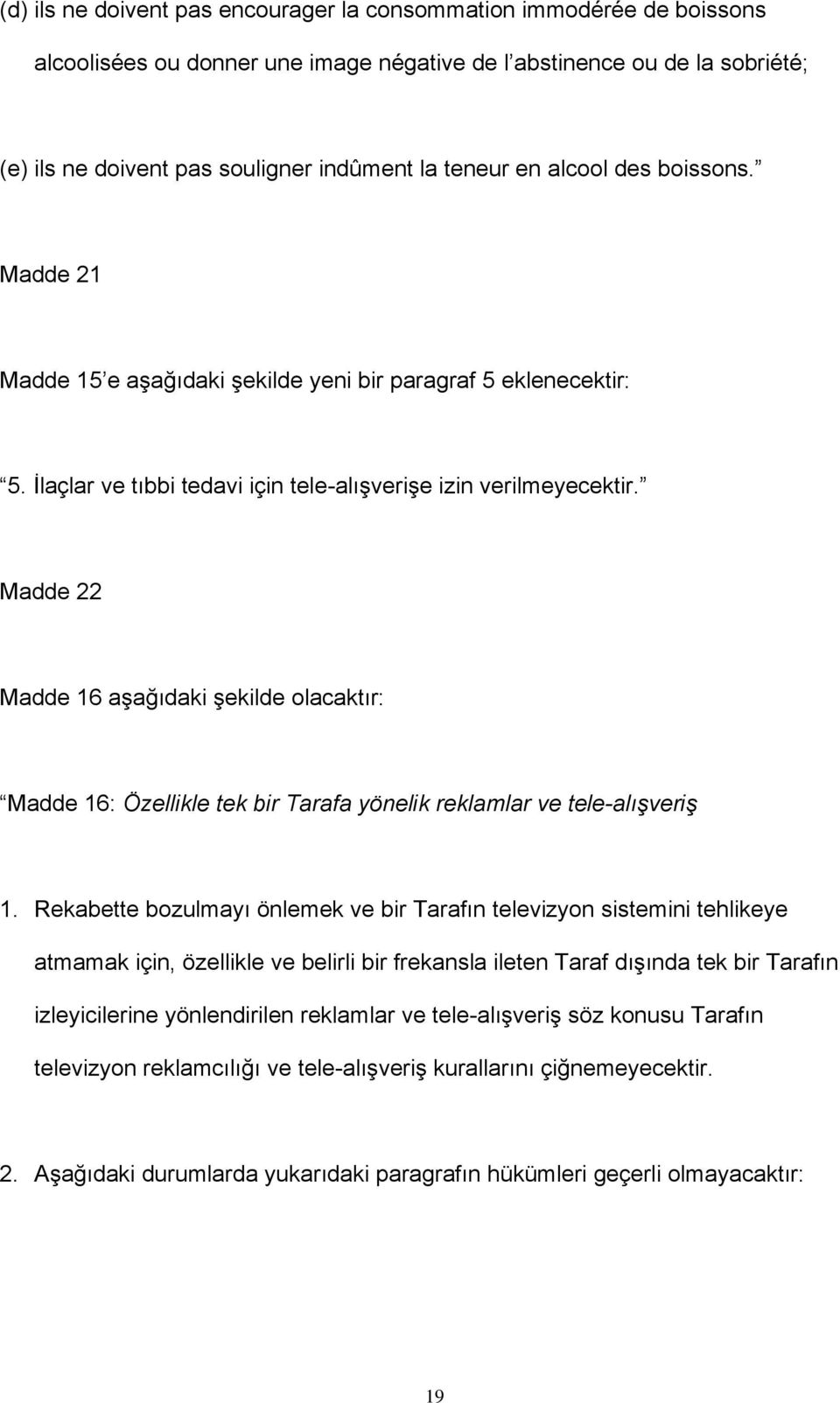 Madde 22 Madde 16 aşağıdaki şekilde olacaktır: Madde 16: Özellikle tek bir Tarafa yönelik reklamlar ve tele-alışveriş 1.