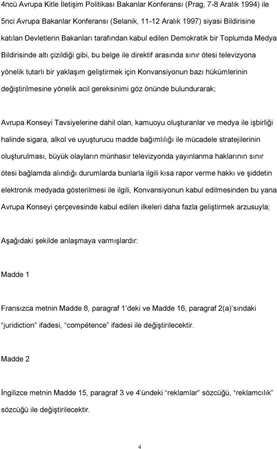 Konvansiyonun bazı hükümlerinin değiştirilmesine yönelik acil gereksinimi göz önünde bulundurarak; Avrupa Konseyi Tavsiyelerine dahil olan, kamuoyu oluşturanlar ve medya ile işbirliği halinde sigara,